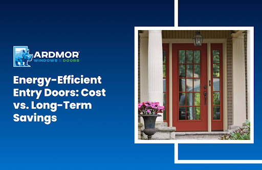 Energy-Efficient Entry Doors Cost vs. Long-Term Savings