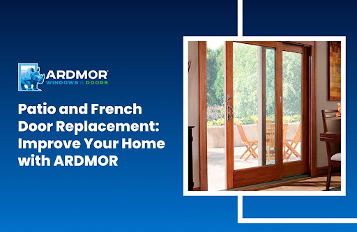 Patio and French Door Replacement: Improve Your Home with ARDMOR